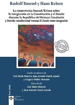 La controversia Smend-Kelsen sobre la integración en la Constitución y el Estado durante la república de Weimar : constitución y derecho constitucional versus el Estado como integración