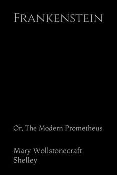 Frankenstein: Or, The Modern Prometheus