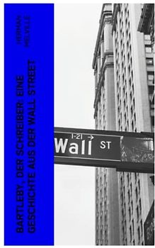 Bartleby, der Schreiber: Eine Geschichte aus der Wall Street