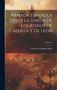 Armada Española Desde La Unión De Los Reinos De Castilla Y De León; Volume 6