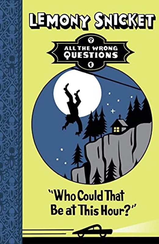 All the Wrong Questions 1. "Who Could That be at This Hour?" - Snicket, Lemony