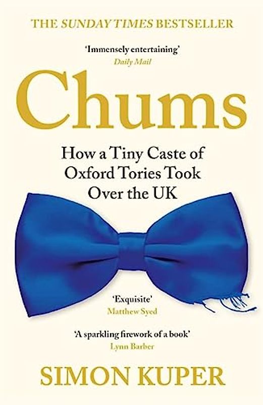 Chums: How a Tiny Caste of Oxford Tories Took Over the UK