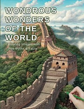 Wondrous Wonders Of The World: Colouring images with Fun Myths & Facts: Educational Fun Colouring Book for Kids & Adults, Historical Sites, Famous landmarks , Ancient wonders.