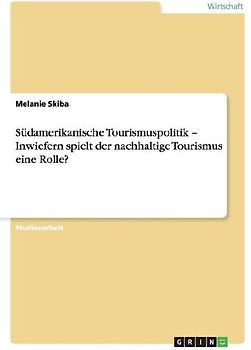 Südamerikanische Tourismuspolitik - Inwiefern spielt der nachhaltige Tourismus eine Rolle?