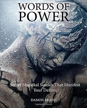 Words of Power: Secret Magickal Sounds That Manifest Your Desires - Brand, Damon