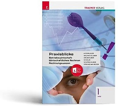 Praxisblicke 1 HAS - Betriebswirtschaft, Wirtschaftliches Rechnen, Rechnungswesen + TRAUNER-DigiBox
