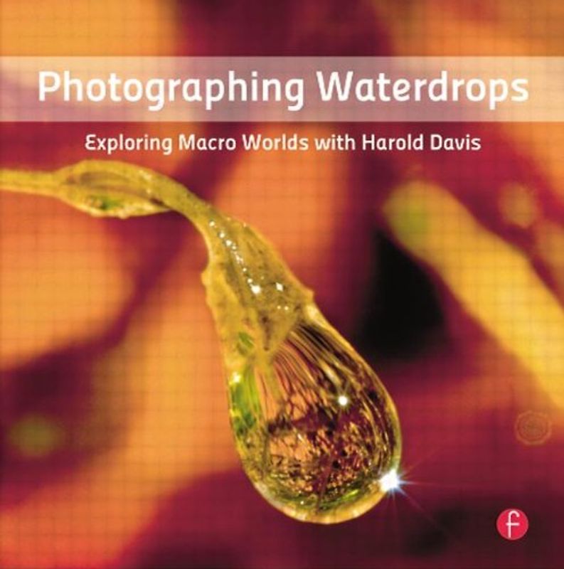 Photographing Waterdrops: Exploring Macro Worlds With Harold Davis - Harold Davis