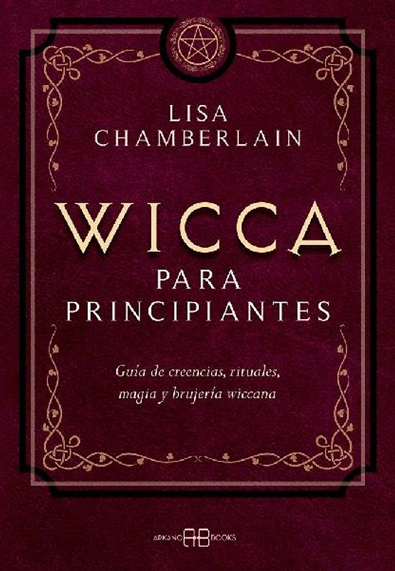 Wicca para principiantes : guía de creencias, rituales, magia y brujería wiccana