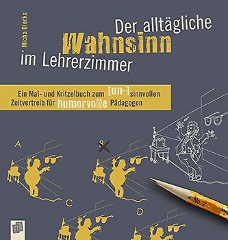 Der alltägliche Wahnsinn im Lehrerzimmer: Ein Mal- und Kritzelbuch zum (un-)sinnvollen Zeitvertreib für humorvolle Pädagogen