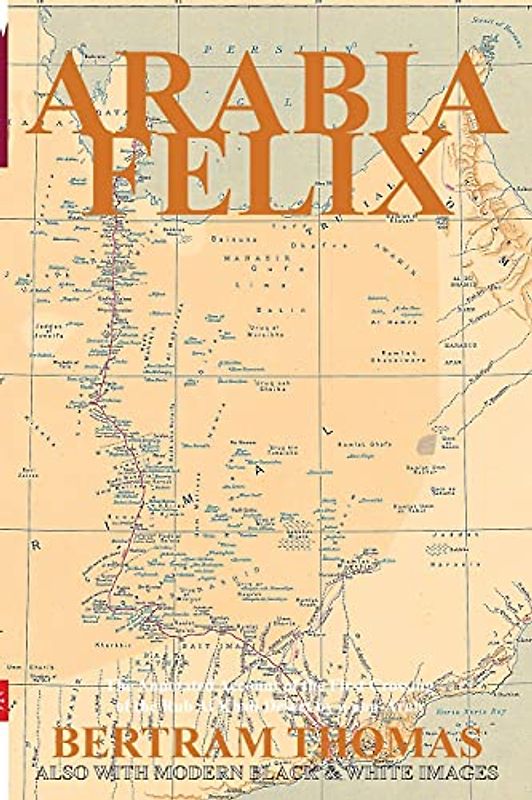 ARABIA FELIX: The First Crossing, from 1930, of the Rub Al Khali Desert by a non-Arab. (Oman in History)