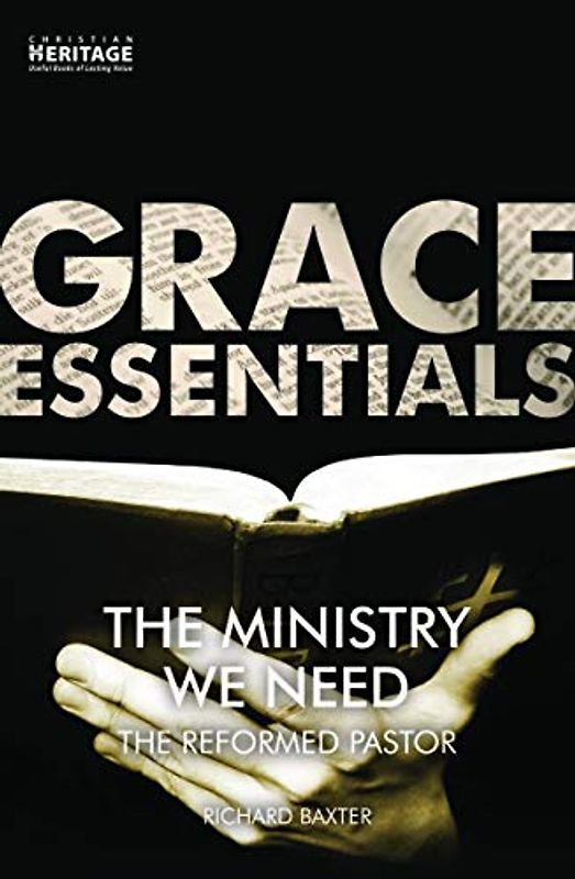 The Ministry We Need: The Reformed Pastor (Grace Essentials)