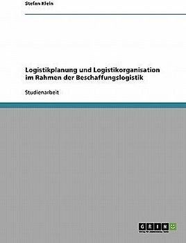 Logistikplanung und Logistikorganisation im Rahmen der Beschaffungslogistik