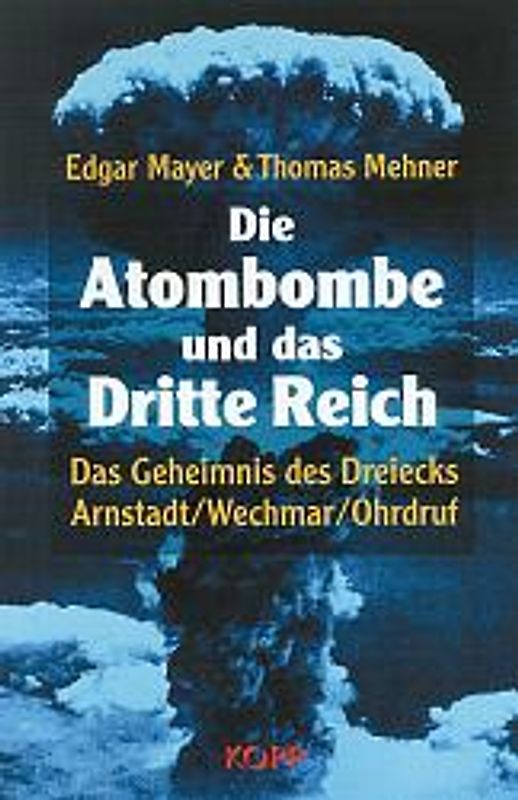 Die Atombombe und das Dritte Reich. Das Geheimnis des Dreiecks Arnstadt, Wechmar, Ohrdruf