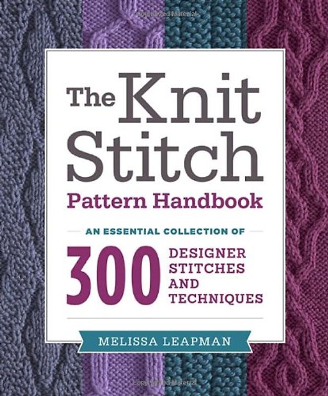 The Knit Stitch Pattern Handbook: An Essential Collection of 300 Designer Stitches and Techniques - Leapman, Melissa