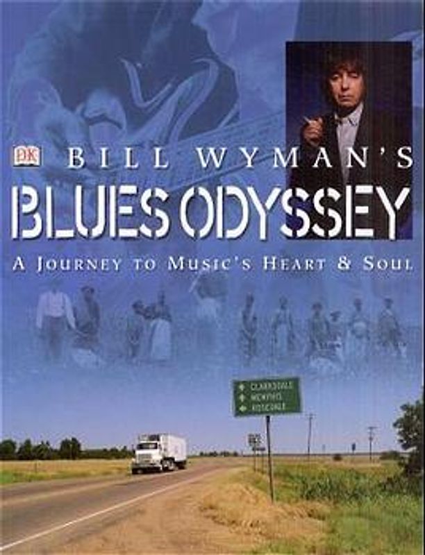Bill Wyman's Blues Odyssey. A Journey to Music's Heart and Soul