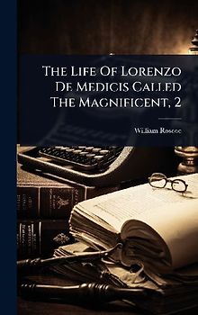 The Life Of Lorenzo De Medicis Called The Magnificent, 2