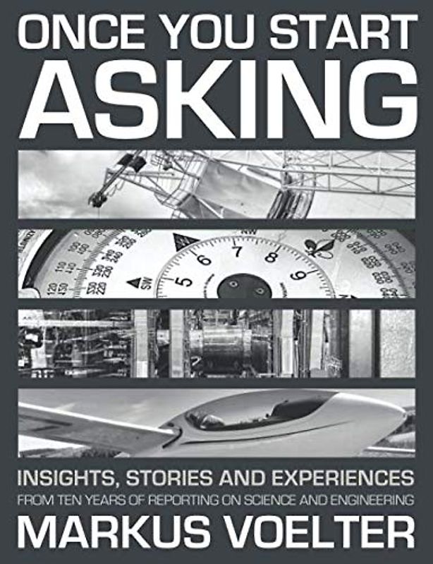 Once You Start Asking: Insights, stories and experiences from ten years of reporting on science and engineering