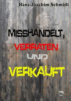 Misshandelt, verraten und verkauft
