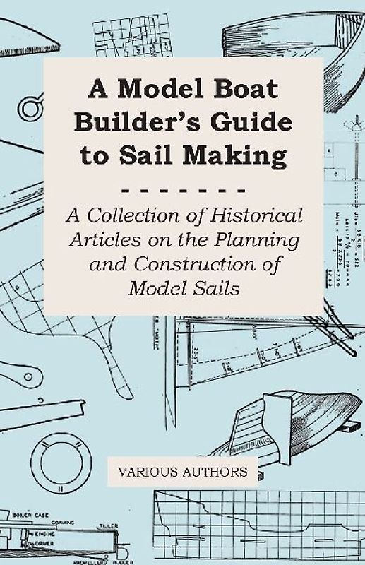 A Model Boat Builder's Guide to Rigging - A Collection of Historical Articles on the Construction of Model Ship Rigging