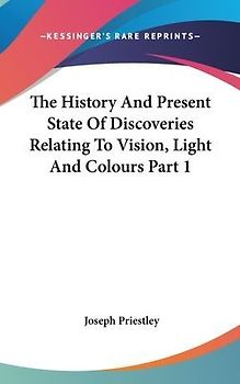 The History And Present State Of Discoveries Relating To Vision, Light And Colours Part 1