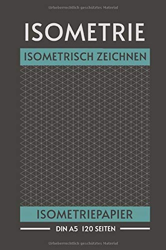 Isometrie Isometrisch Zeichnen Isometriepapier DIN A5 120 Seiten: Technisches Zeichnen I Ingenieur Geschenk I Isometriepapier I Isometrie Block I 3D Grafik zeichnen