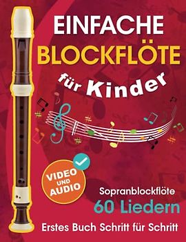 Einfache Blockflöte für Kinder + Video und Audio: Einsteiger-Blockflöte für Kinder und Jugendliche mit 60 Liedern. Erstes Buch Schritt für Schritt