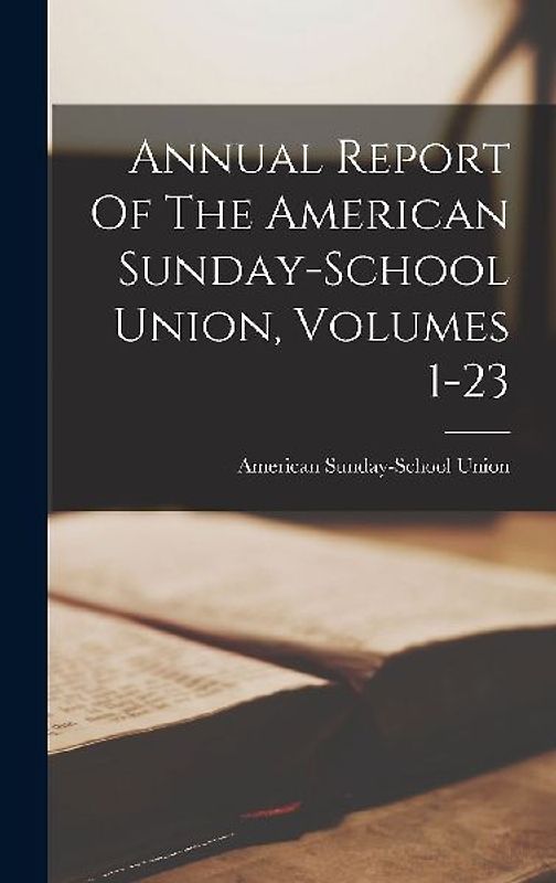 Annual Report Of The American Sunday-school Union, Volumes 1-23