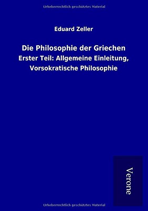 Die Philosophie der Griechen: Erster Teil: Allgemeine Einleitung, Vorsokratische Philosophie