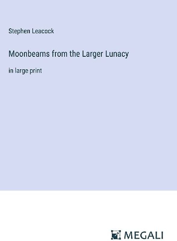 Moonbeams from the Larger Lunacy