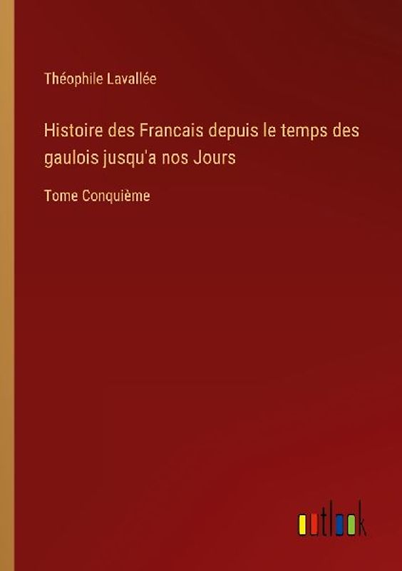 Histoire des Francais depuis le temps des gaulois jusqu'a nos Jours
