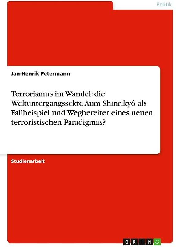 Terrorismus im Wandel: die Weltuntergangssekte Aum Shinrikyô als Fallbeispiel und Wegbereiter eines neuen terroristischen Paradigmas?