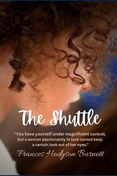 The Shuttle: “You have yourself under magnificent control, but a woman passionately in love cannot keep a certain look out of her eyes."