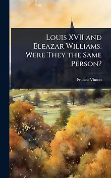 Louis XVII and Eleazar Williams. Were They the Same Person?
