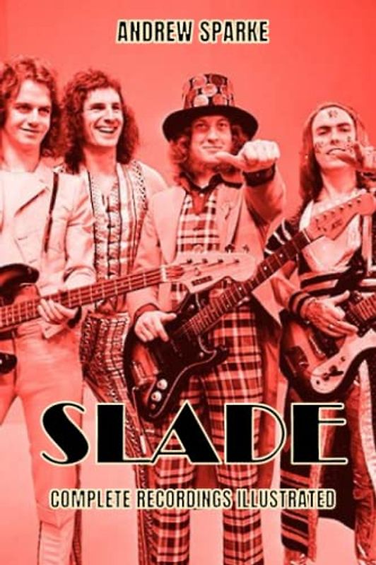 Slade: Complete recordings illustrated (Essential Discographies, Band 169)