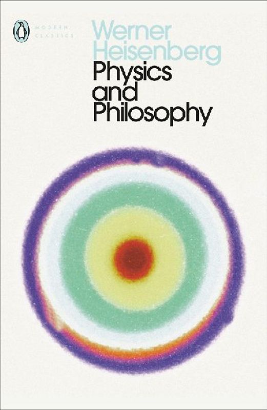Physics and Philosophy: The Revolution in Modern Science (Penguin Modern Classics) - Heisenberg, Werner