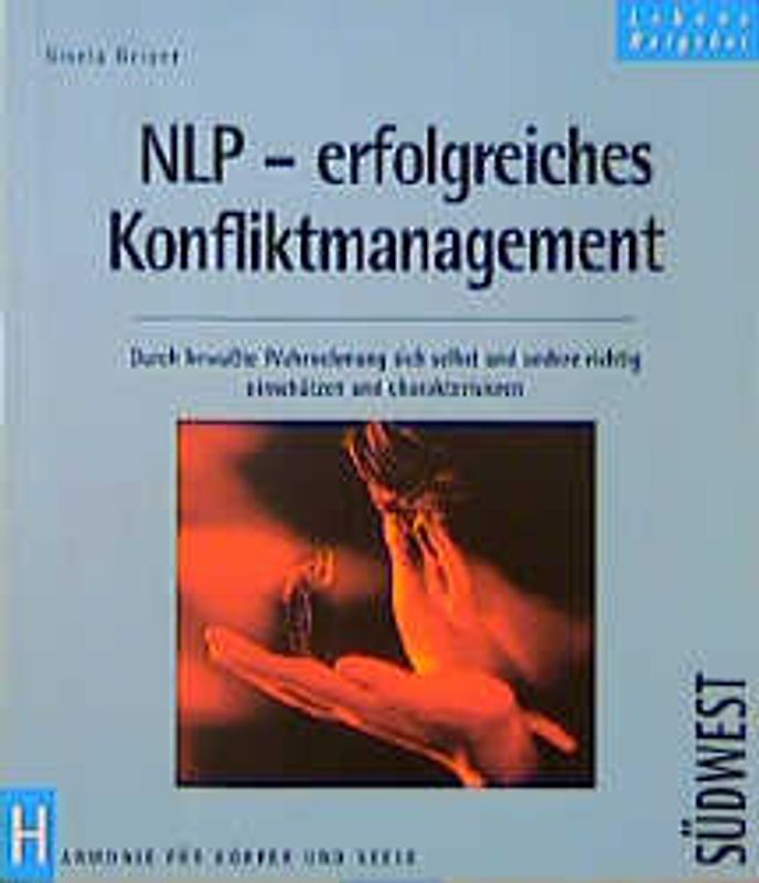 Konfliktmanagement durch NLP. Durch bewusste Wahrnehmung sich selbst und andere einschätzen und charakterisieren. Das 14-Punkte-Programm