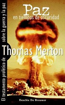 Paz en tiempos de oscuridad : el testamento profético de Merton sobre la guerra y la paz