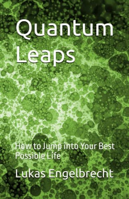 Quantum Leaps: How to Jump into Your Best Possible Life