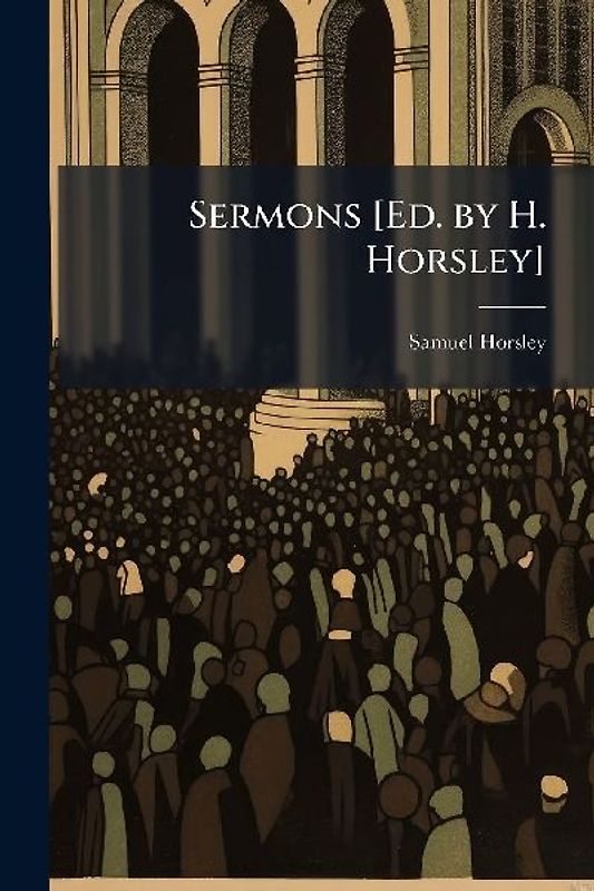 Sermons [Ed. by H. Horsley]