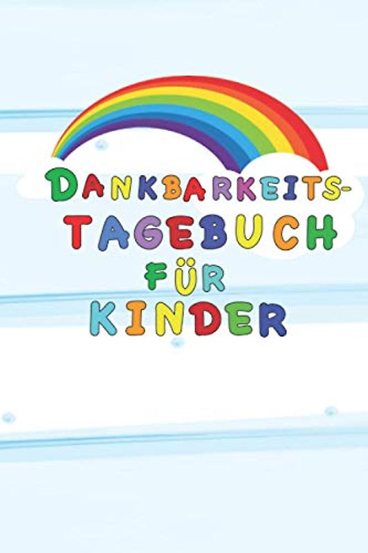 Dankbarkeitstagebuch für Kinder: Ein Tagebuch für Kinder für mehr Dankbarkeit, Achtsamkeit, Glücklichsein, Selbstvertrauen und Freundlichkeit.