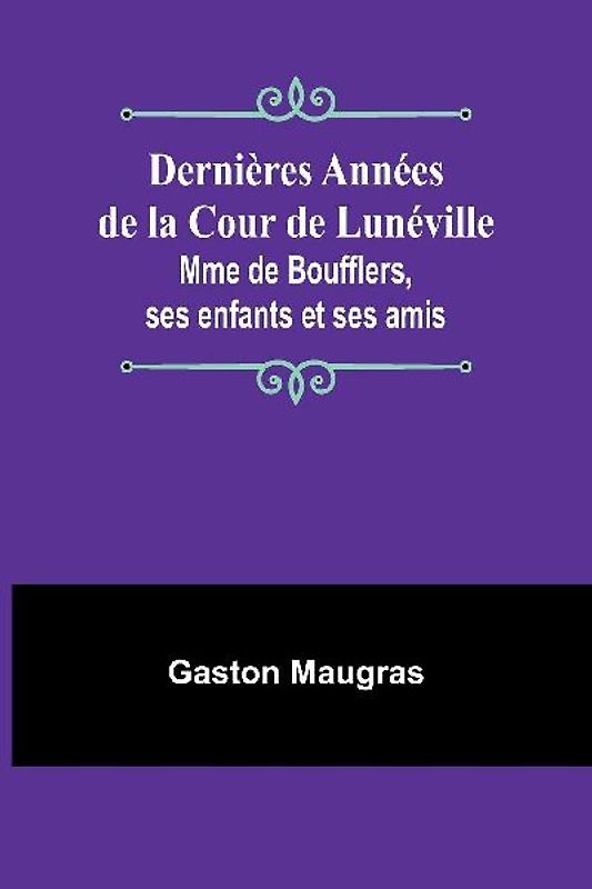 Dernières Années de la Cour de Lunéville; Mme de Boufflers, ses enfants et ses amis