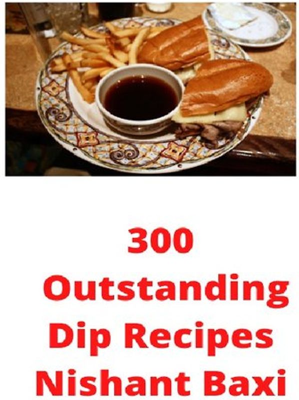 300 Outstanding Dip Recipes