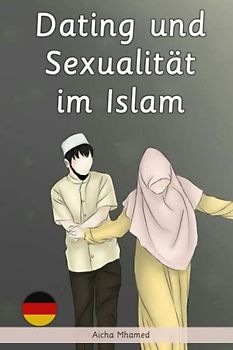 Dating und Sexualität im Islam: Islamisches Buch, das sich mit einer Reihe von Fragen über Sex im Islam gemäß dem Heiligen Koran und der Sunnah befasst (Islambücher für Anfänger, Band 5)