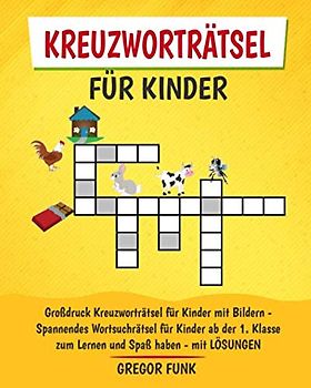 KREUZWORTRÄTSEL FÜR KINDER: Großdruck Kreuzworträtsel für Kinder mit Bildern – Spannendes Wortsuchrätsel für Kinder ab der 1. Klasse zum Lernen und Spaß haben – mit LÖSUNGEN