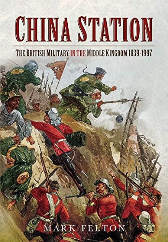 China Station: The British Military in the Middle Kingdom, 1839-1997: The British Military in the Middle Kingdom, 1839–1997