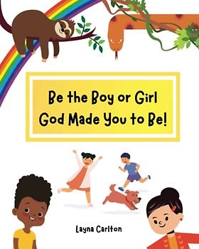 Be the Boy or Girl God Made You to Be!: Biblical Truth About Identity & Reality for Kids, A Christian Resource that Rejects Transgender Non-Binary LGBTQ+ Agenda