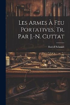 Les Armes À Feu Portatives, Tr. Par J.-N. Cuttat