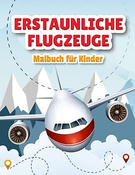 Erstaunliche Flugzeuge Malbuch für Kinder: Großes Flugzeug-Malbuch für Kinder von 4-12 Jahren mit wunderschönen Malvorlagen von Flugzeugen, Kampfjets und vielem mehr