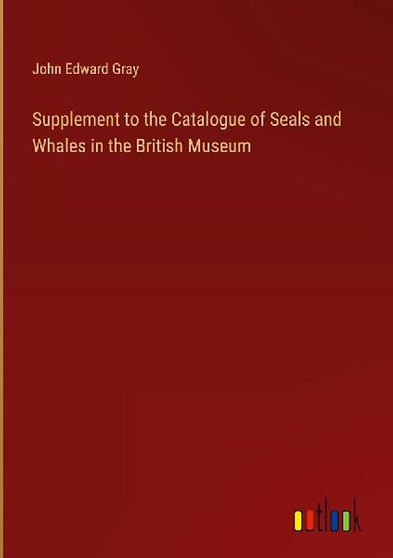 Supplement to the Catalogue of Seals and Whales in the British Museum