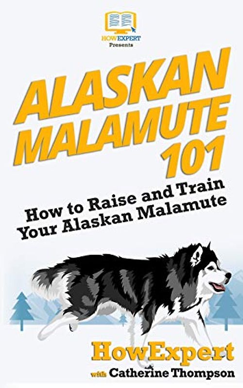 Alaskan Malamute 101: How to Raise and Train Your Alaskan Malamute